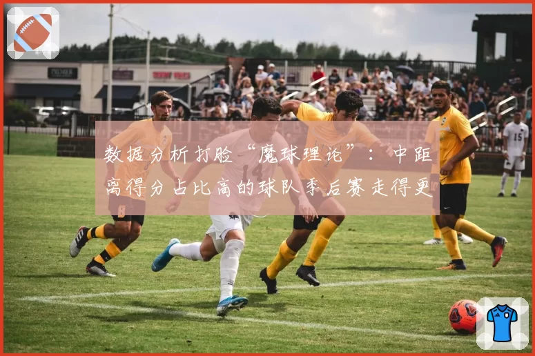 数据分析打脸“魔球理论”:中距离得分占比高的球队季后赛走得更远?
